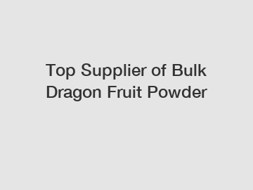 Top Supplier of Bulk Dragon Fruit Powder