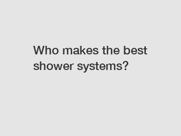 Who makes the best shower systems?