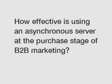 How effective is using an asynchronous server at the purchase stage of B2B marketing?