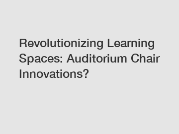 Revolutionizing Learning Spaces: Auditorium Chair Innovations?
