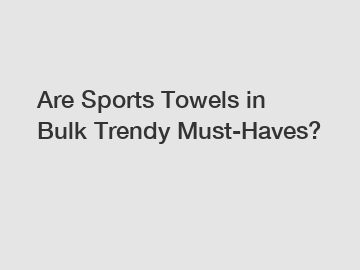 Are Sports Towels in Bulk Trendy Must-Haves?