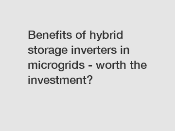Benefits of hybrid storage inverters in microgrids - worth the investment?