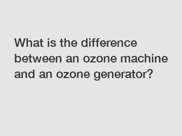 What is the difference between an ozone machine and an ozone generator?