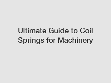 Ultimate Guide to Coil Springs for Machinery