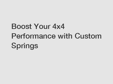 Boost Your 4x4 Performance with Custom Springs