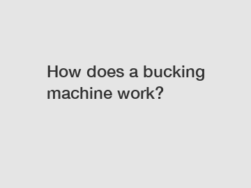 How does a bucking machine work?