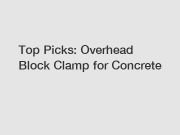 Top Picks: Overhead Block Clamp for Concrete