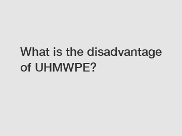 What is the disadvantage of UHMWPE?