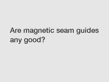 Are magnetic seam guides any good?