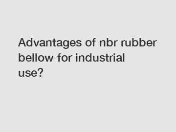 Advantages of nbr rubber bellow for industrial use?