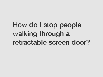 How do I stop people walking through a retractable screen door?