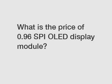 What is the price of 0.96 SPI OLED display module?