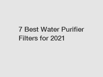 7 Best Water Purifier Filters for 2021