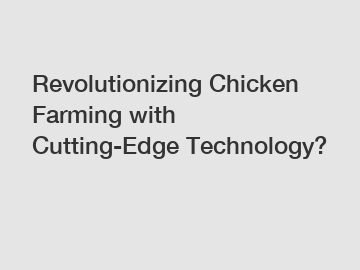 Revolutionizing Chicken Farming with Cutting-Edge Technology?