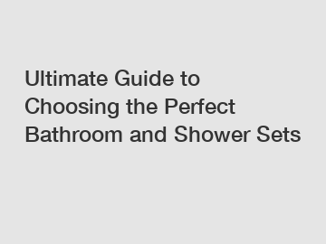 Ultimate Guide to Choosing the Perfect Bathroom and Shower Sets