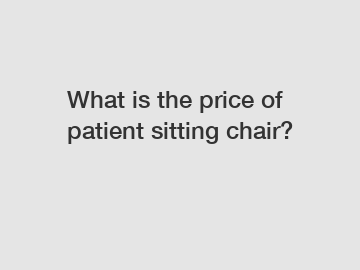 What is the price of patient sitting chair?