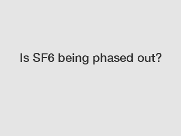 Is SF6 being phased out?
