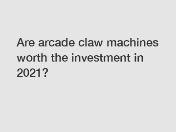 Are arcade claw machines worth the investment in 2021?