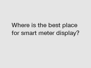 Where is the best place for smart meter display?