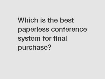 Which is the best paperless conference system for final purchase?