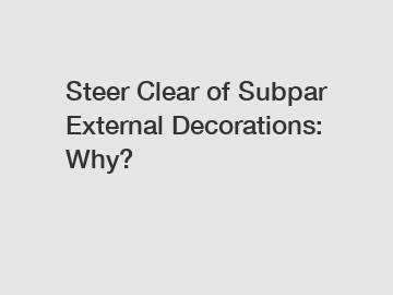 Steer Clear of Subpar External Decorations: Why?