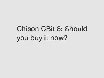 Chison CBit 8: Should you buy it now?