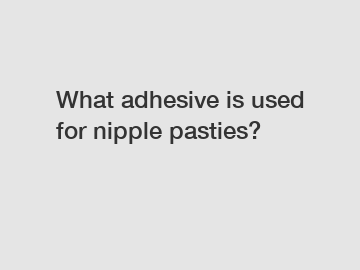 What adhesive is used for nipple pasties?