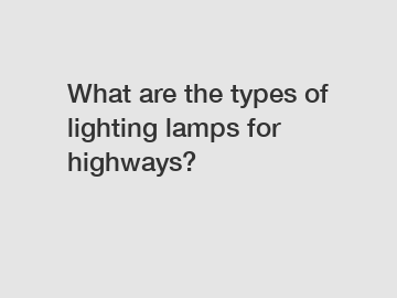 What are the types of lighting lamps for highways?