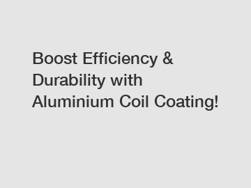 Boost Efficiency & Durability with Aluminium Coil Coating!