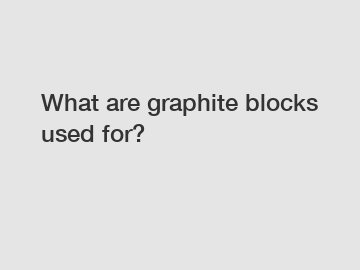 What are graphite blocks used for?