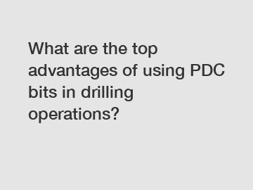 What are the top advantages of using PDC bits in drilling operations?