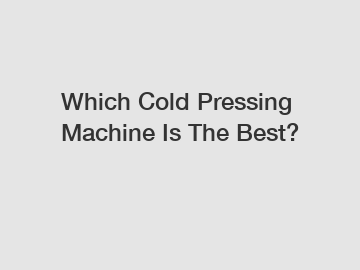 Which Cold Pressing Machine Is The Best?