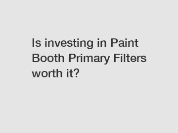 Is investing in Paint Booth Primary Filters worth it?