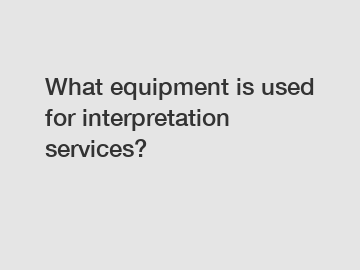 What equipment is used for interpretation services?