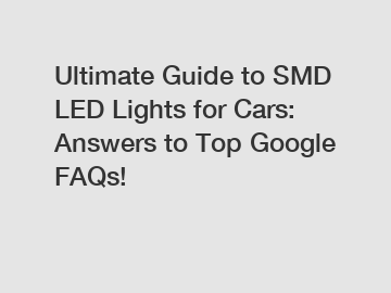 Ultimate Guide to SMD LED Lights for Cars: Answers to Top Google FAQs!