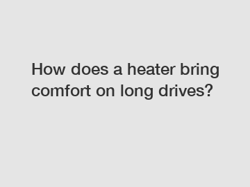 How does a heater bring comfort on long drives?