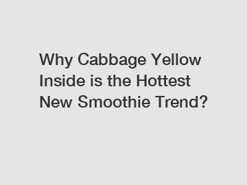 Why Cabbage Yellow Inside is the Hottest New Smoothie Trend?