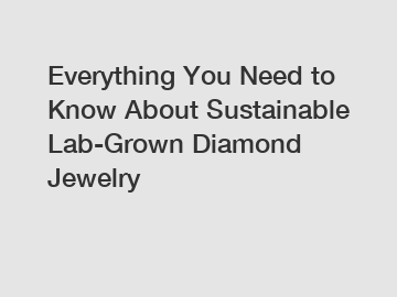 Everything You Need to Know About Sustainable Lab-Grown Diamond Jewelry