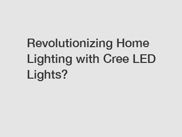 Revolutionizing Home Lighting with Cree LED Lights?