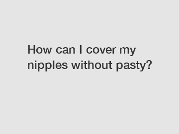 How can I cover my nipples without pasty?