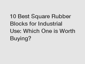 10 Best Square Rubber Blocks for Industrial Use: Which One is Worth Buying?