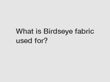 What is Birdseye fabric used for?