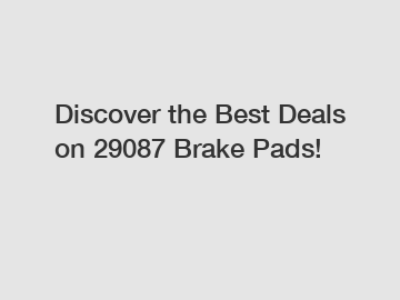 Discover the Best Deals on 29087 Brake Pads!