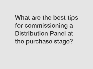 What are the best tips for commissioning a Distribution Panel at the purchase stage?