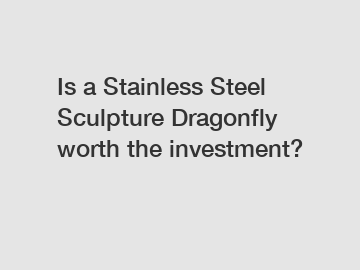 Is a Stainless Steel Sculpture Dragonfly worth the investment?