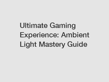 Ultimate Gaming Experience: Ambient Light Mastery Guide