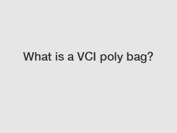 What is a VCI poly bag?