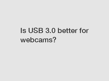 Is USB 3.0 better for webcams?