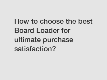 How to choose the best Board Loader for ultimate purchase satisfaction?