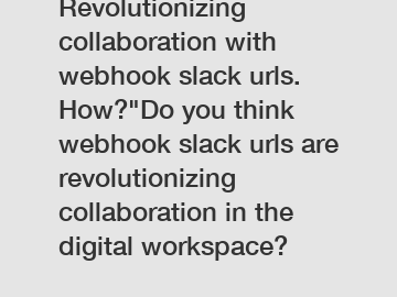 Revolutionizing collaboration with webhook slack urls. How?